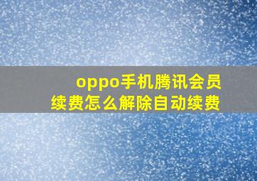 oppo手机腾讯会员续费怎么解除自动续费