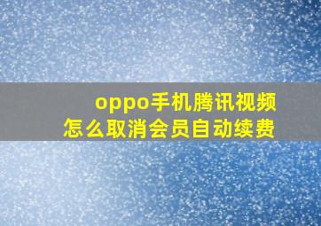 oppo手机腾讯视频怎么取消会员自动续费