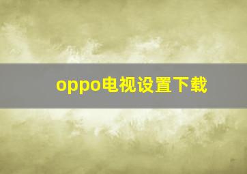 oppo电视设置下载