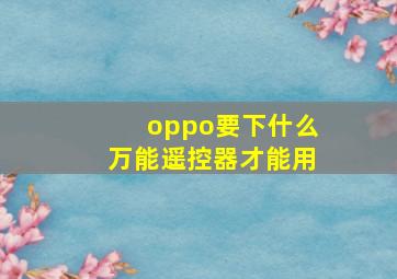 oppo要下什么万能遥控器才能用