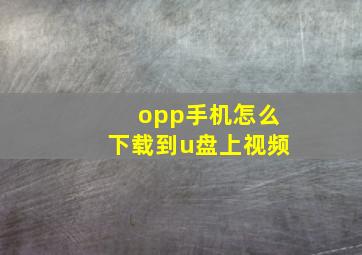 opp手机怎么下载到u盘上视频