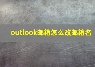 outlook邮箱怎么改邮箱名