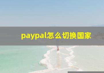 paypal怎么切换国家