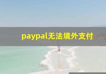 paypal无法境外支付