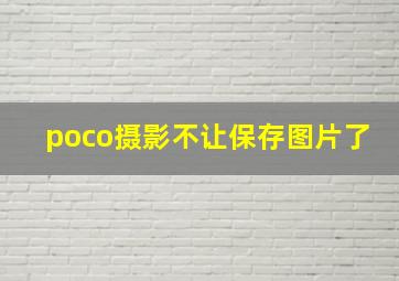 poco摄影不让保存图片了