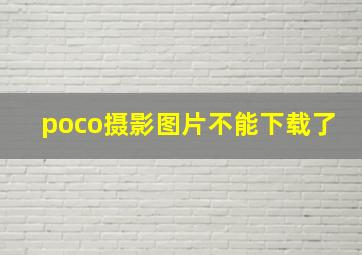 poco摄影图片不能下载了