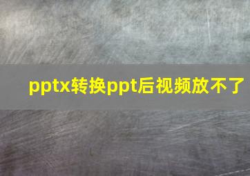 pptx转换ppt后视频放不了