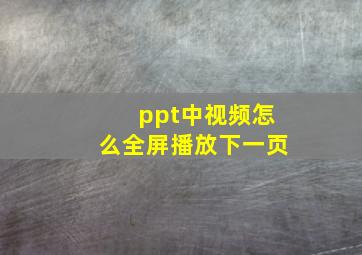 ppt中视频怎么全屏播放下一页