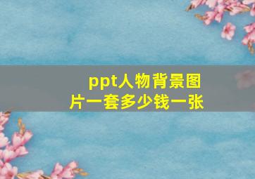 ppt人物背景图片一套多少钱一张