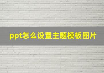 ppt怎么设置主题模板图片