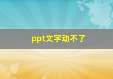 ppt文字动不了