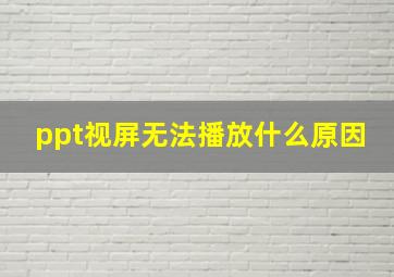 ppt视屏无法播放什么原因