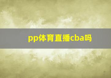 pp体育直播cba吗