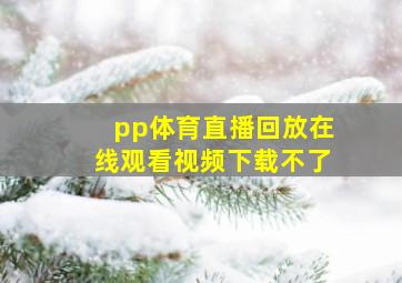 pp体育直播回放在线观看视频下载不了