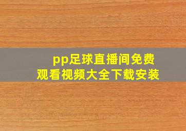 pp足球直播间免费观看视频大全下载安装