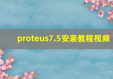 proteus7.5安装教程视频