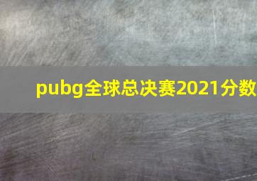 pubg全球总决赛2021分数