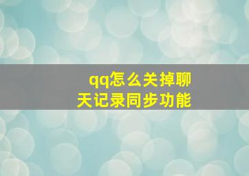 qq怎么关掉聊天记录同步功能