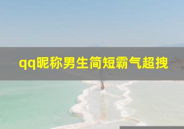 qq昵称男生简短霸气超拽