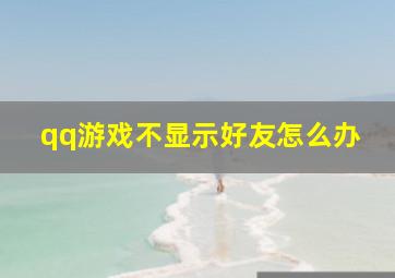 qq游戏不显示好友怎么办