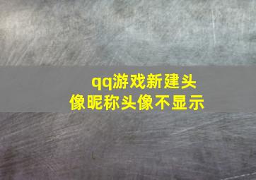 qq游戏新建头像昵称头像不显示