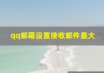 qq邮箱设置接收邮件最大