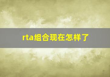 rta组合现在怎样了