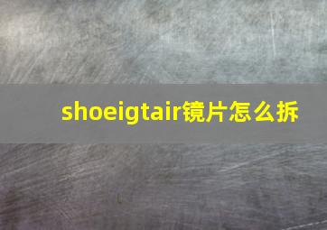 shoeigtair镜片怎么拆