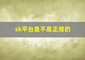 sk平台是不是正规的