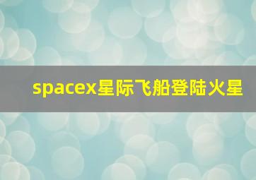 spacex星际飞船登陆火星