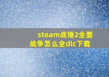 steam战锤2全面战争怎么全dlc下载