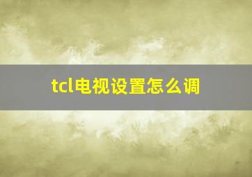 tcl电视设置怎么调