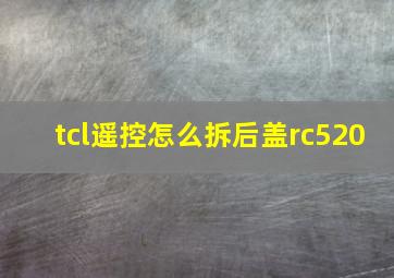 tcl遥控怎么拆后盖rc520