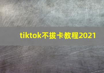 tiktok不拔卡教程2021