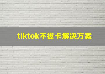 tiktok不拔卡解决方案