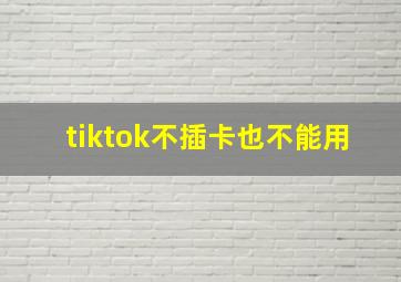 tiktok不插卡也不能用