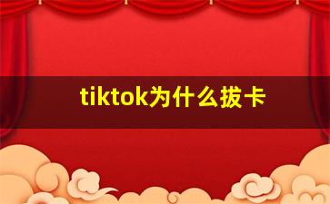 tiktok为什么拔卡