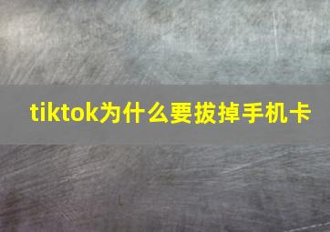 tiktok为什么要拔掉手机卡