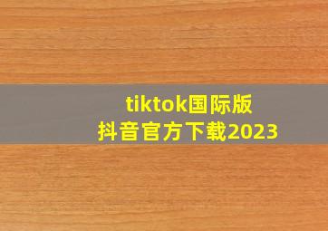 tiktok国际版抖音官方下载2023