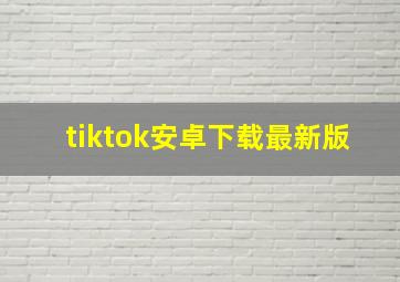 tiktok安卓下载最新版