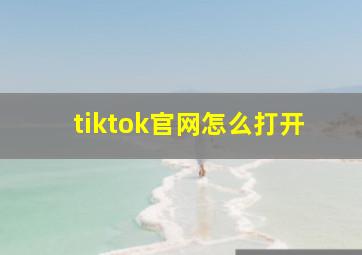 tiktok官网怎么打开