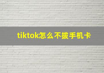 tiktok怎么不拔手机卡