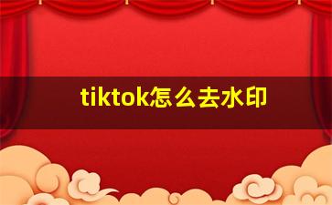 tiktok怎么去水印