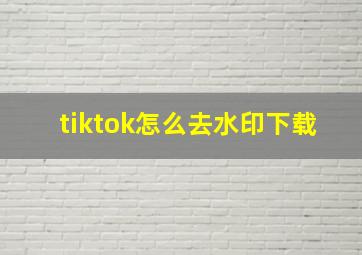 tiktok怎么去水印下载