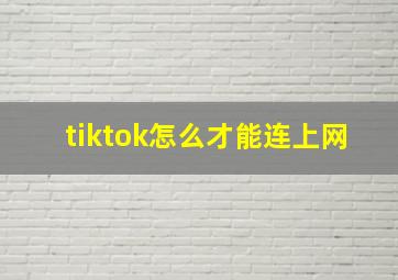 tiktok怎么才能连上网