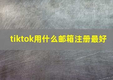 tiktok用什么邮箱注册最好