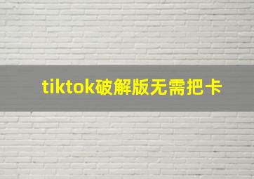 tiktok破解版无需把卡