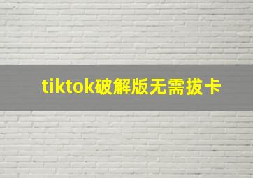 tiktok破解版无需拔卡