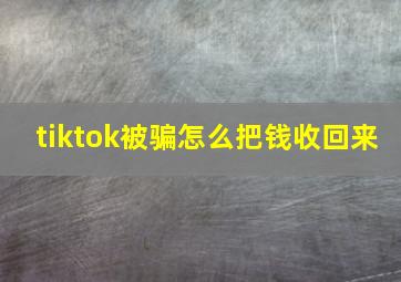 tiktok被骗怎么把钱收回来