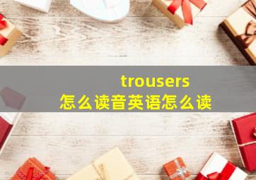 trousers怎么读音英语怎么读